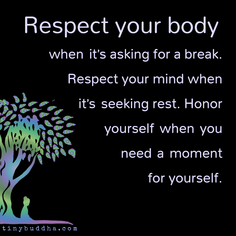 tinybuddha's tweet photo. Respect your body when it’s asking for a break. Respect your mind when it’s seeking rest. Honor yourself when you need a moment for yourself. https://t.co/nv49IUaOJj