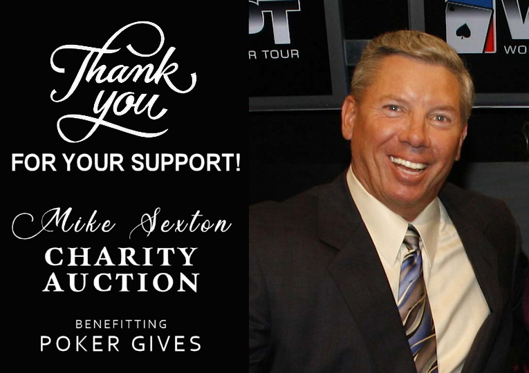 From the bottom of our hearts, THANK YOU! With your generosity, we raised over $9,000 from the <a href="/Mike_partypoker/">Mike Sexton</a> Charity Auction.  There is nothing like the heart of the poker world... Mike would be so proud.  You are the best!!  ❤