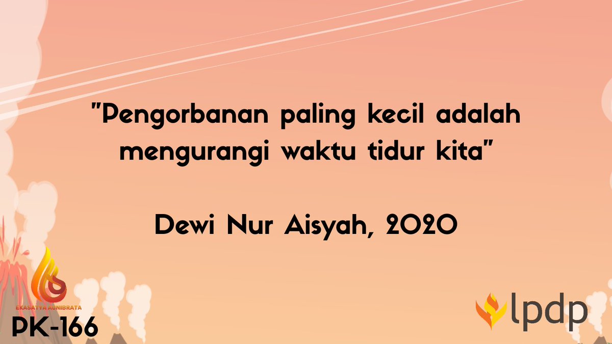 "Pengorbanan paling kecil adalah mengurangi waktu tidur kita"

(Dewi Nur Aisyah, 2020)