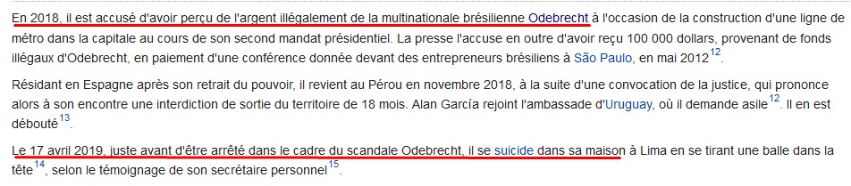 Le 2nd mandat (2006-2011) tout en conservant un bon niveau de réaction (favorable à la peine de mort, expulse les homosexuel de l'armée etc...) Garcia réussit l'exploit d'avoir 5 ministres cités ds le scandale Odebrecht.Acculé, il finit par se suicider. https://larepublica.pe/politica/892438-caso-odebrecht-cinco-ministros-de-alan-garcia-son-citados-por-la-fiscalia/