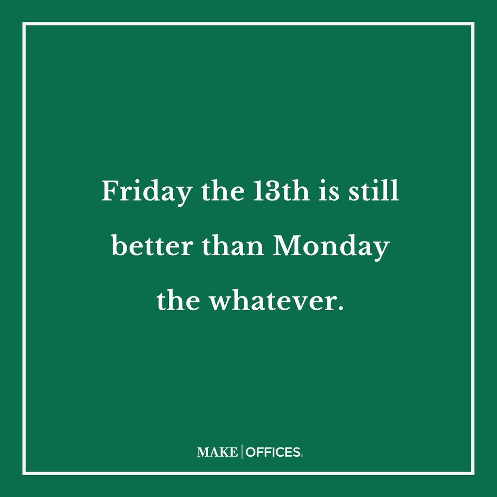 MakeOffices (@makeoffices) on Twitter photo True statement. #fridaythe13th True statement. #fridaythe13th