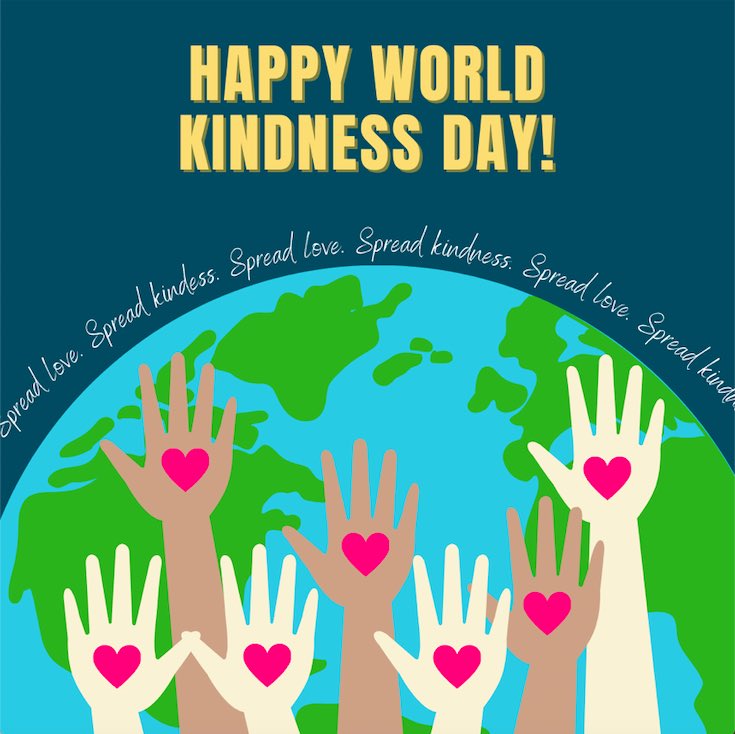 Happy World Kindness Day! The purpose of World Kindness Day is to highlight good deeds in the community, focusing on the positive power and the common thread of kindness that binds us. randomactsofkindness.org