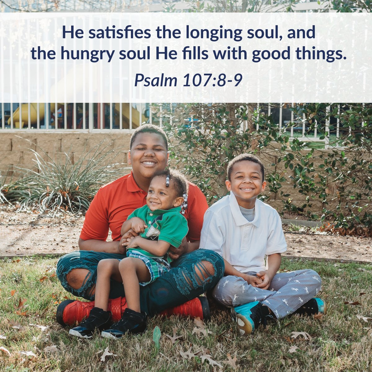 Let them thank the Lord for his steadfast love, for his wondrous works to the children of man! For He satisfies the longing soul, and the hungry soul he fills with good things. -Psalm 107:8-9