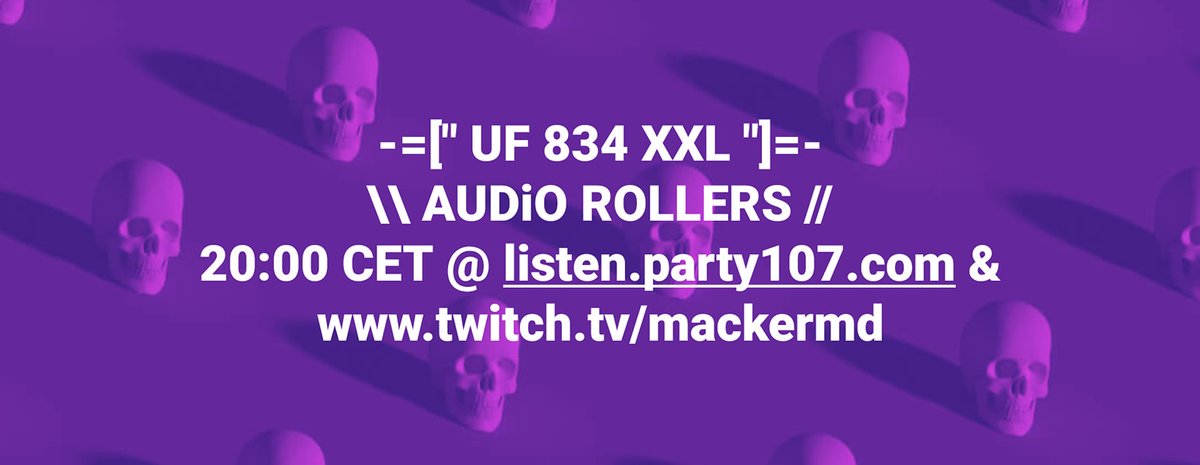 Tonight @ 20:00 CET / 2 PM EST / 11 AM PST - UNLiMiTED FRiDAY 834 XXL with AUDiO ROLLERS. Tune in at listen.party107.com or watch and listen at twitch.tv/mackermd