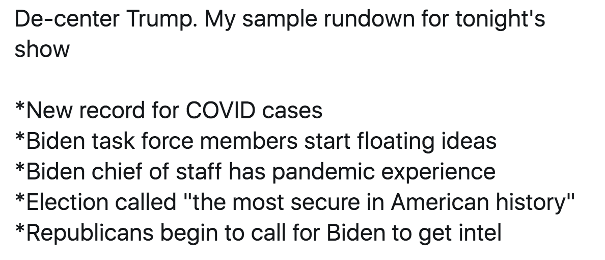 It's not enough to correct his wild claims and tell viewers he has no case. You actually have to de-center Trump and replace him as the protagonist in your nightly coverage. That's pro-democracy and sound journalism. Here's my sketch of what it looks like, using Thursday's news.