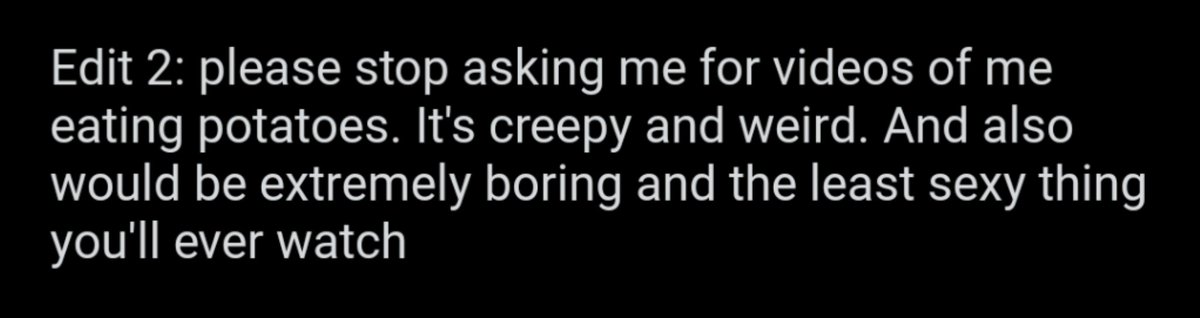 Screenshot of text saying, "Edit 2: please stop asking me for videos of me eating potatoes. It's creepy and weird. And also would be extremely boring and the least sexy thing you'll ever watch"