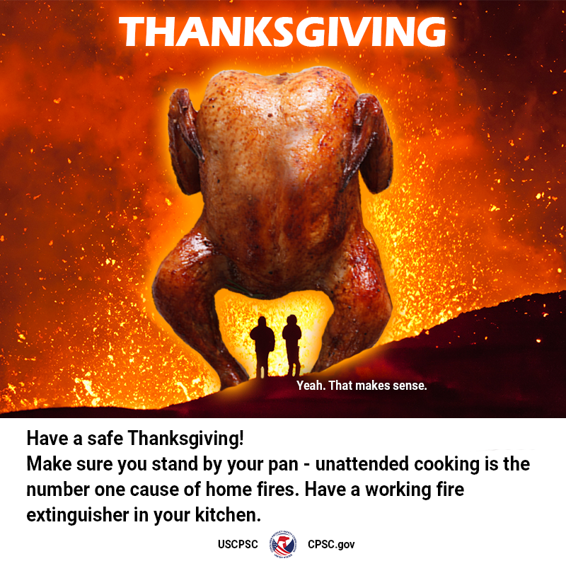 A giant turkey emerging out of a volcano. The text reads: Thanksgiving. Have a safe Thanksgiving! Make sure you stand by your pan - unattended cooking is the number one cause of home fires. Have a working fire extinguisher in your kitchen.