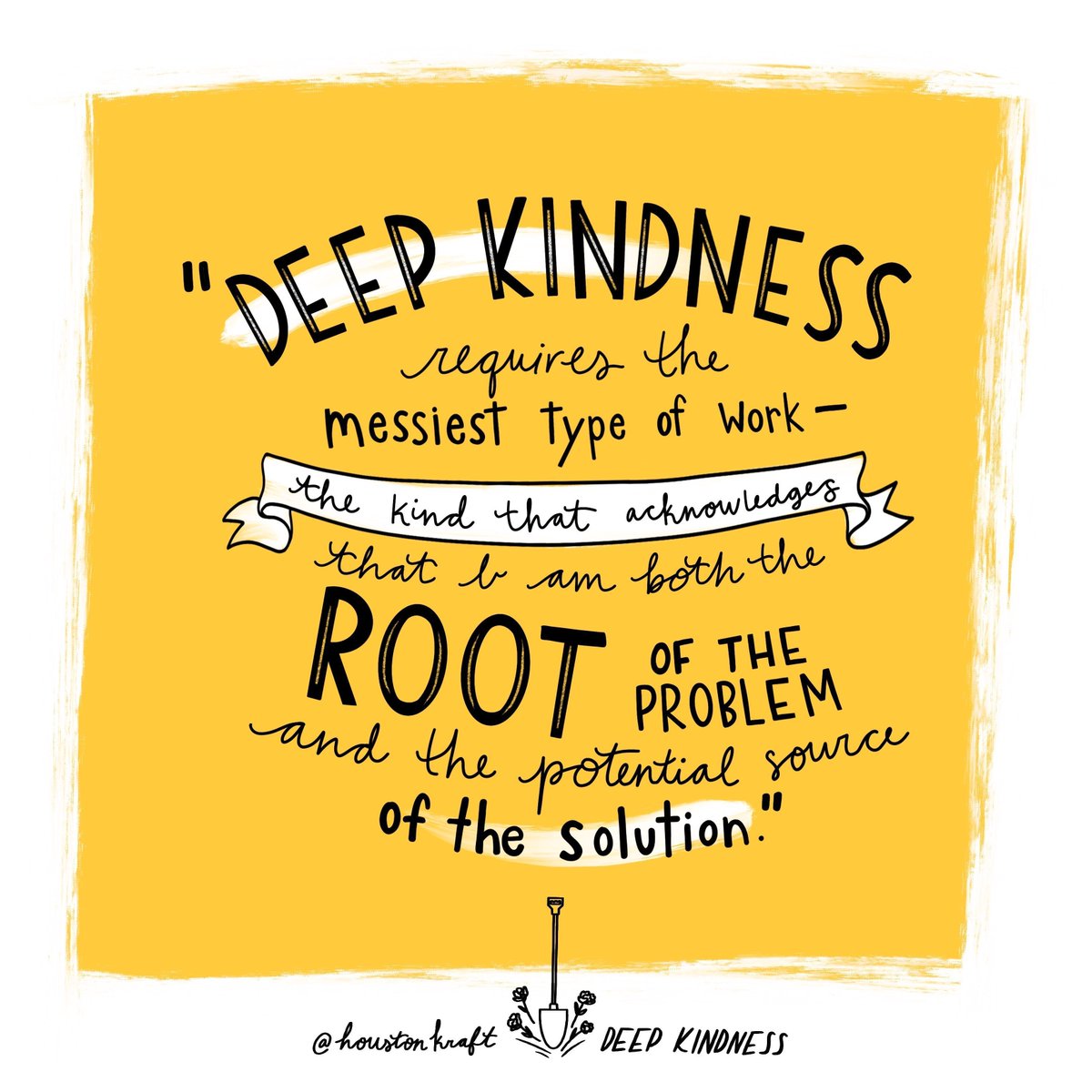 CharacterStrong's tweet photo. "Deep kindness requires the messiest type of work -  the kind that acknowledges that I am both the root of the problem and the potential source of the solution." @houstonkraft 

#WorldKindnessDay // #deepkindness https://t.co/HKxXMqbm20