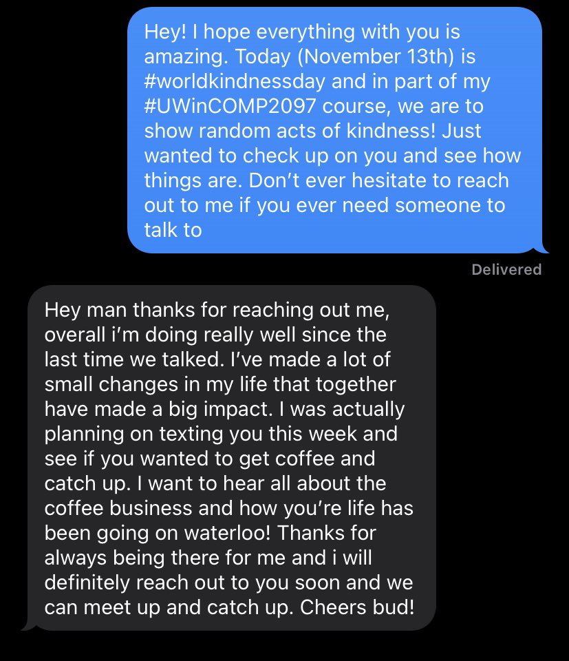 For my random act of kindness I sent 10 messages to people I have not talked to in a while &amp; made sure they were doing well and let them know that i’m always here for them if they ever need someone to talk to♥️ #COMP2097 #UWindsor #KindnessDay <a href="/TimothyABrunet/">Tim</a>