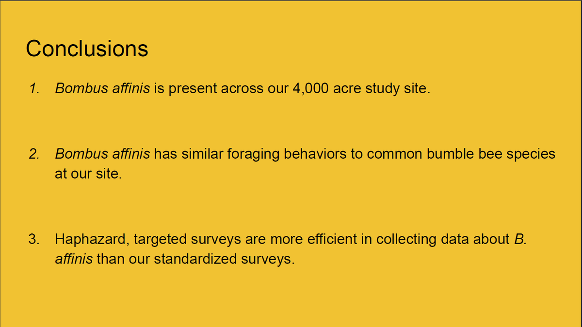 Conclusions! 1. RPBB is found across the restoration in many habitat types, including open prairie and woodland edges. 2. RPBB seems to have similar foraging behaviors as other common species, suggesting it's not a picky eater. 3. Haphazard surveys are efficient in finding RPBB!