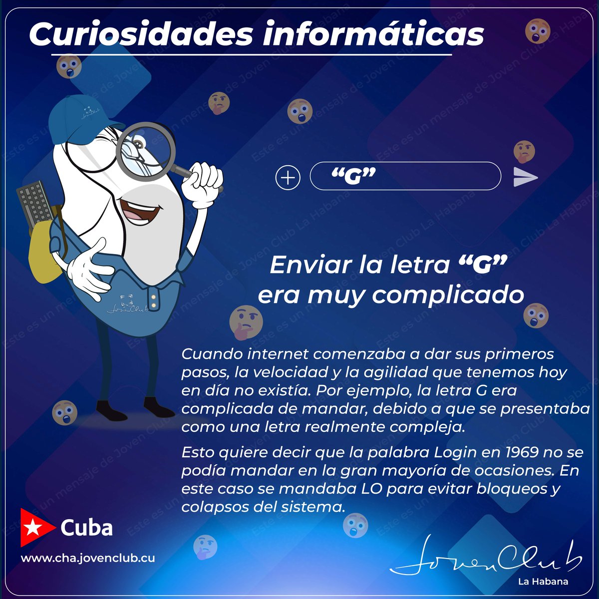 JovenClubHabana's tweet photo. Hola buen amigo!
#JovenClubLaHabana te desea un lindo sábado y fin de semana😀
En la sección de hoy que corresponde a las #Curiosidades  #informaticas te comentaremos sobre la letra "G"🤔 sabías que enviar la palabra “LOGIN” en 1969 por Internet era bastante difícil ?😲 https://t.co/YUsfDpyN2v