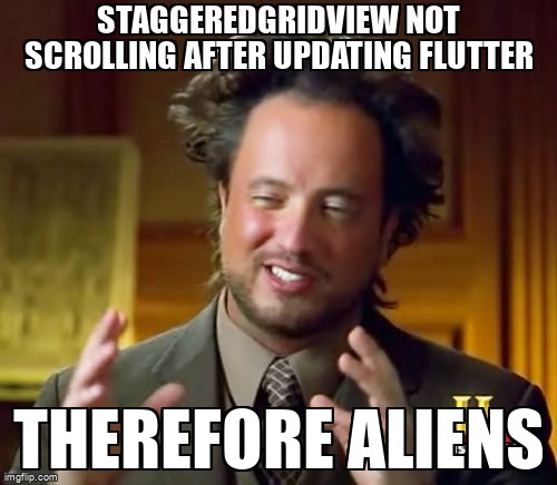 overflow_meme's tweet image. StaggeredGridView not scrolling after updating Flutter stackoverflow.com/questions/5609… #dart #flutterwidget #flutterlayout #fluttergridview #flutter
