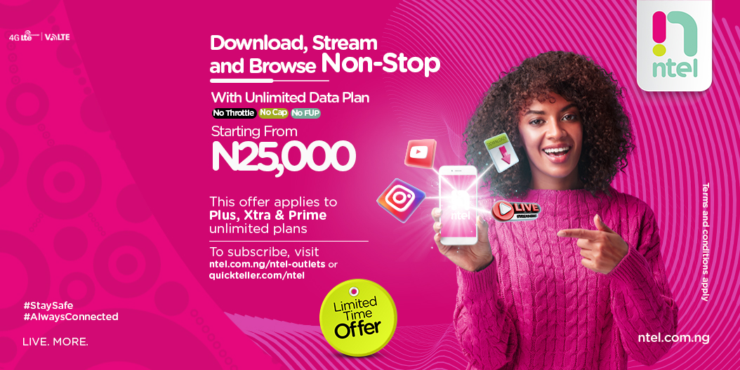 Enjoy endless downloads and more with ntel Unlimited data, starting from N25,000

No Throttle. No Cap. No FUP

To subscribe,
Visit ntel.com.ng/ntel-outlets or buy data online via quickteller.com/ntel

#Unlimited
#LiveMore