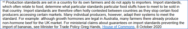 The closest the report comes to recognising the difference is where the use of hormones is described as a “production standard”. But this  is confused. The EU (and UK) bans imports of “hormone beef” because “hormone beef” is banned domestically. https://www.sustainweb.org/resources/files/reports/Future%20British%20Standards%20Coalition%20-%20Safeguarding%20Standards.pdf4/18