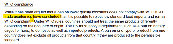 The section on “WTO compliance” claims “trade academics have concluded” that rejecting low standards for food is WTO compliant.For PRODUCTS this is actually written into WTO agreements, with conditions.But for PROCESSES the debate continues. https://www.sustainweb.org/resources/files/reports/Future%20British%20Standards%20Coalition%20-%20Safeguarding%20Standards.pdf 7 /18