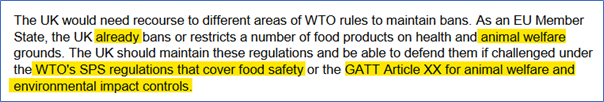 It goes on to say the UK could defend import bans based on animal welfare under the WTO’s SPS Agreement (food safety, animal/plant health).I’d say the jury’s out on this. Animal welfare is not mentioned in the SPS Agreement, only health https://www.sustainweb.org/resources/files/reports/Future%20British%20Standards%20Coalition%20-%20Safeguarding%20Standards.pdf 10 /18