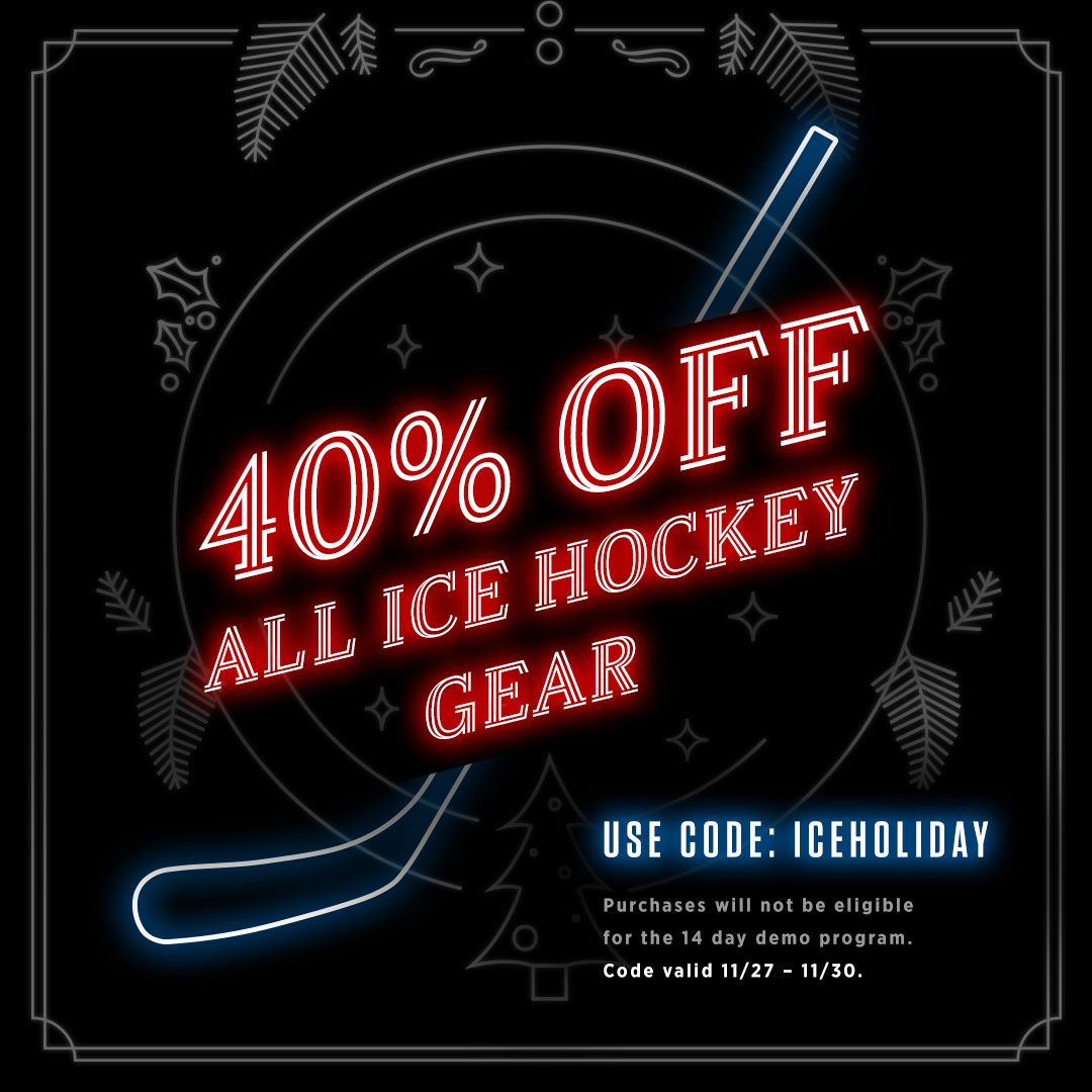 Yeah, you read that right! 40% off ALL HOCKEY GEAR!! From now until 11/30.

Use the code: ICEHOLIDAY at checkout!

*ITEMS ARE NOT ELIGIBLE FOR 14 DAY DEMO