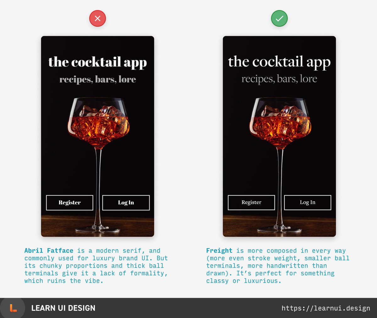  There are only two "cheatcodes" in UI design. The first is: USE GOOD FONTS. Here, the popular but slightly too goofy Abril Fatface pales in comparison to stately Freight.(10/50)PS. More font recs here:  https://learnui.design/blog/7-rules-for-creating-gorgeous-ui-part-2.html#rule-6-use-only-good-fonts