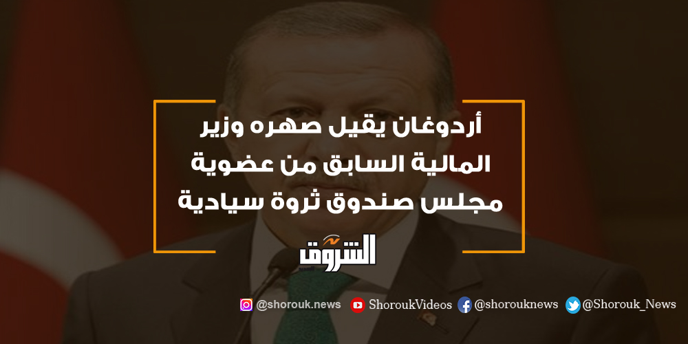 الشروق أردوغان يقيل صهره وزير المالية السابق من عضوية مجلس صندوق ثروة سيادية أردوغان