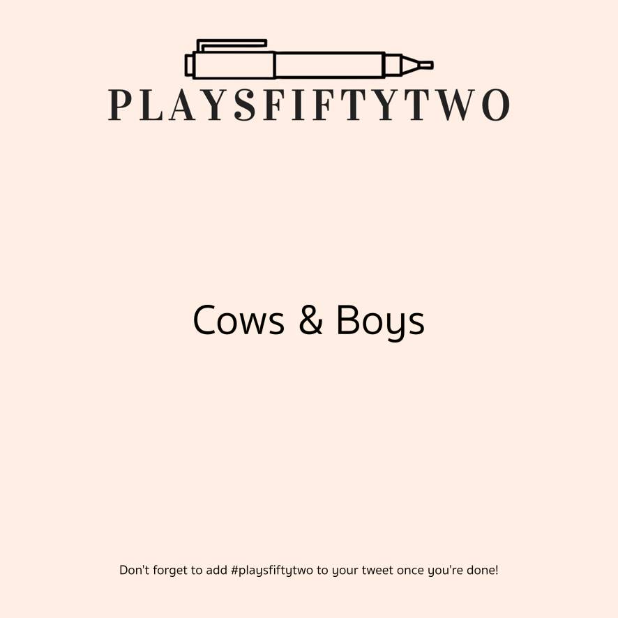 Prompt: Cows &amp; Boys #playsfiftytwo