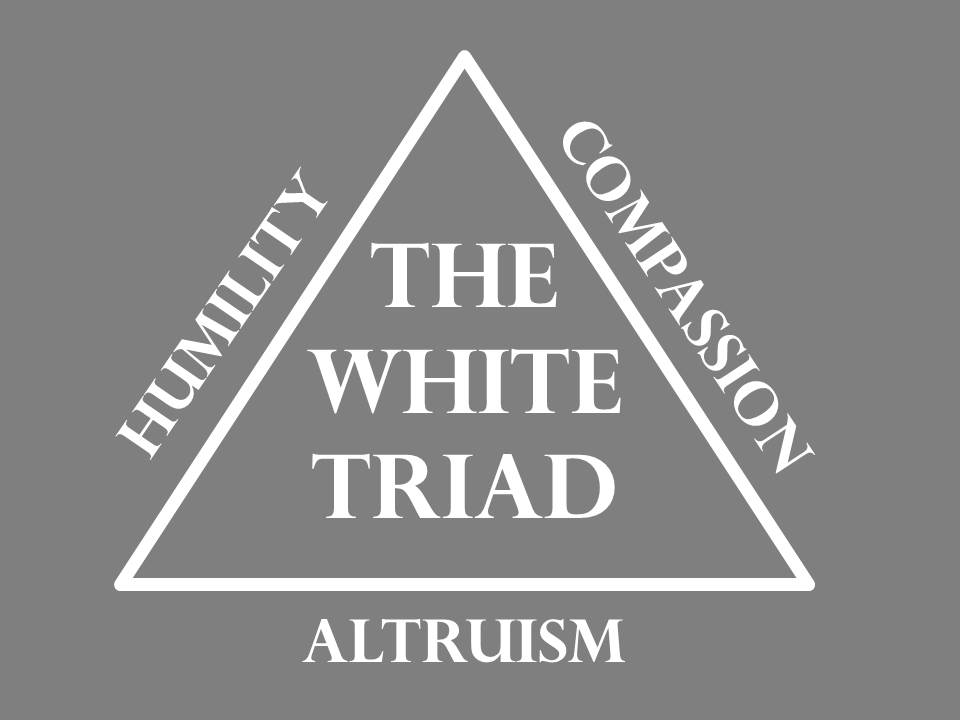 How can otherwise be that at some point one cannot feel the compassion, humility and altruism that lead to love, unity and collaboration?The white triad