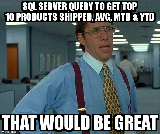 overflow_meme's tweet image. SQL Server query to get top 10 products shipped, avg, mtd & ytd stackoverflow.com/questions/6504… #sqlserver #sqlserver2014