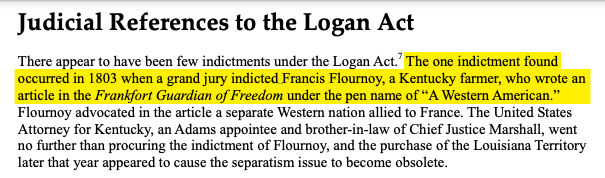 The *only* time the Logan Act has ever been used to indict anyone -- 217 years ago -- was when a Kentucky resident wrote an Op-Ed agitating against US war posture toward France -- exactly what  @IlhanMN, based on nothing, claims falls outside the statute's scope:
