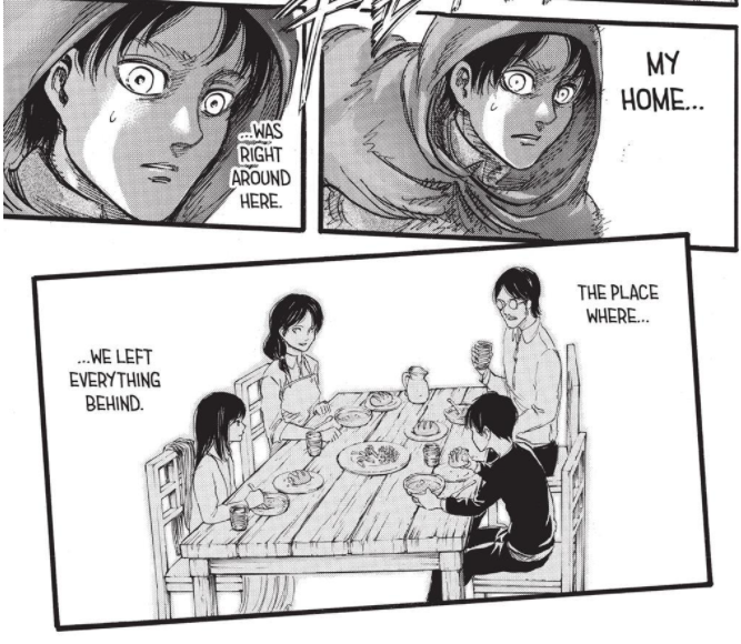 Then Eren thinks about Mikasa and his house. Coz, Mikasa is Eren’s home and family means husband and wife. In addition, he must keep his mother's promise: He needs to be a man who protect his girl.
