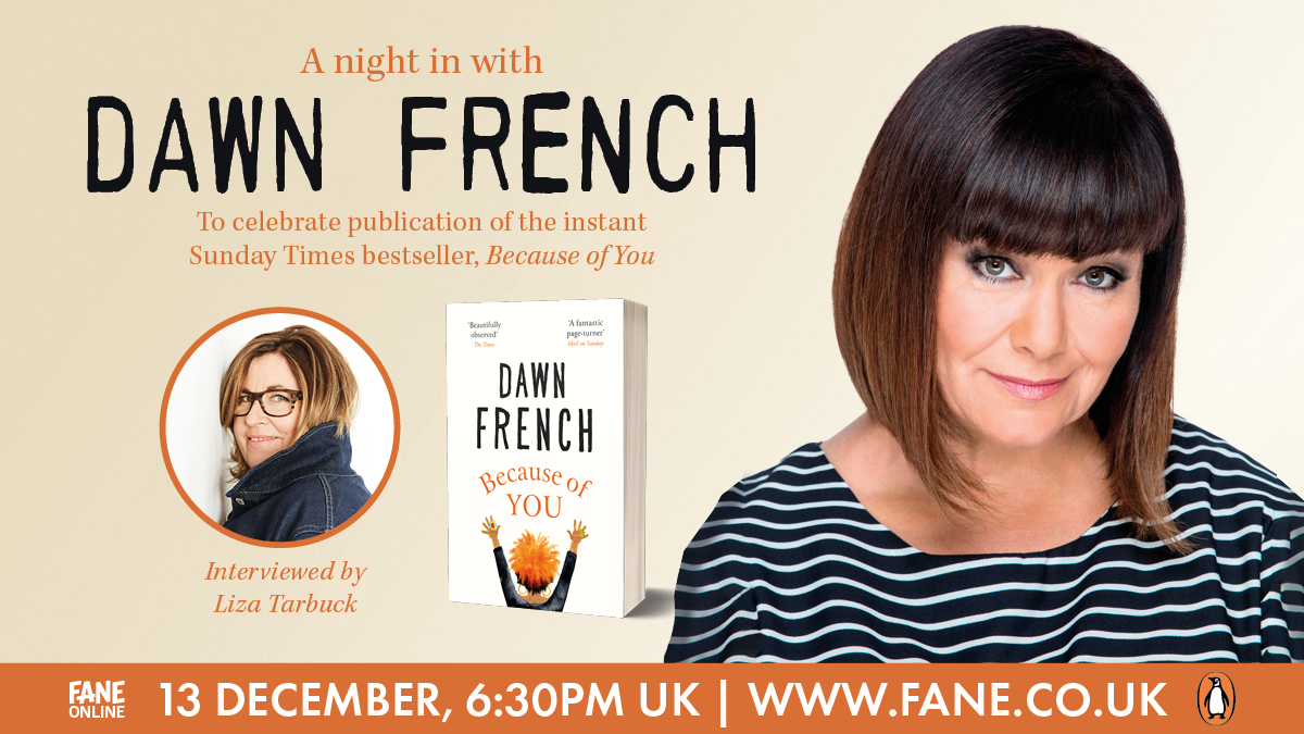 Text reads: A night in with Dawn French
To celebrate publication of the instant Sunday Times bestseller, Because of You
Interviewed by Liza Tarbuck
13 December, 6:30PM UK | www.fane.co.uk

Images of Dawn French and Liza Tarbuck appear alongside the book cover of Because of You, as well as Fane Online and Penguin Live logo