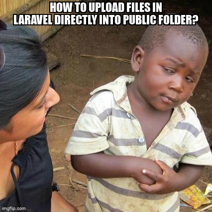 overflow_meme's tweet image. How to upload files in Laravel directly into public folder? stackoverflow.com/questions/4457… #laravel #php #laravel54