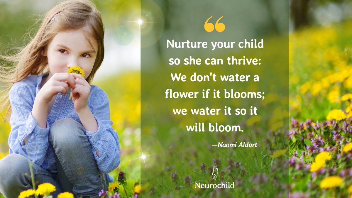 Nurture your child so she can thrive:
We don't water a flower if it blooms; we water it so it will bloom.
—Naomi Aldort

#neurochild #nurture #kindness #empathy #teaching