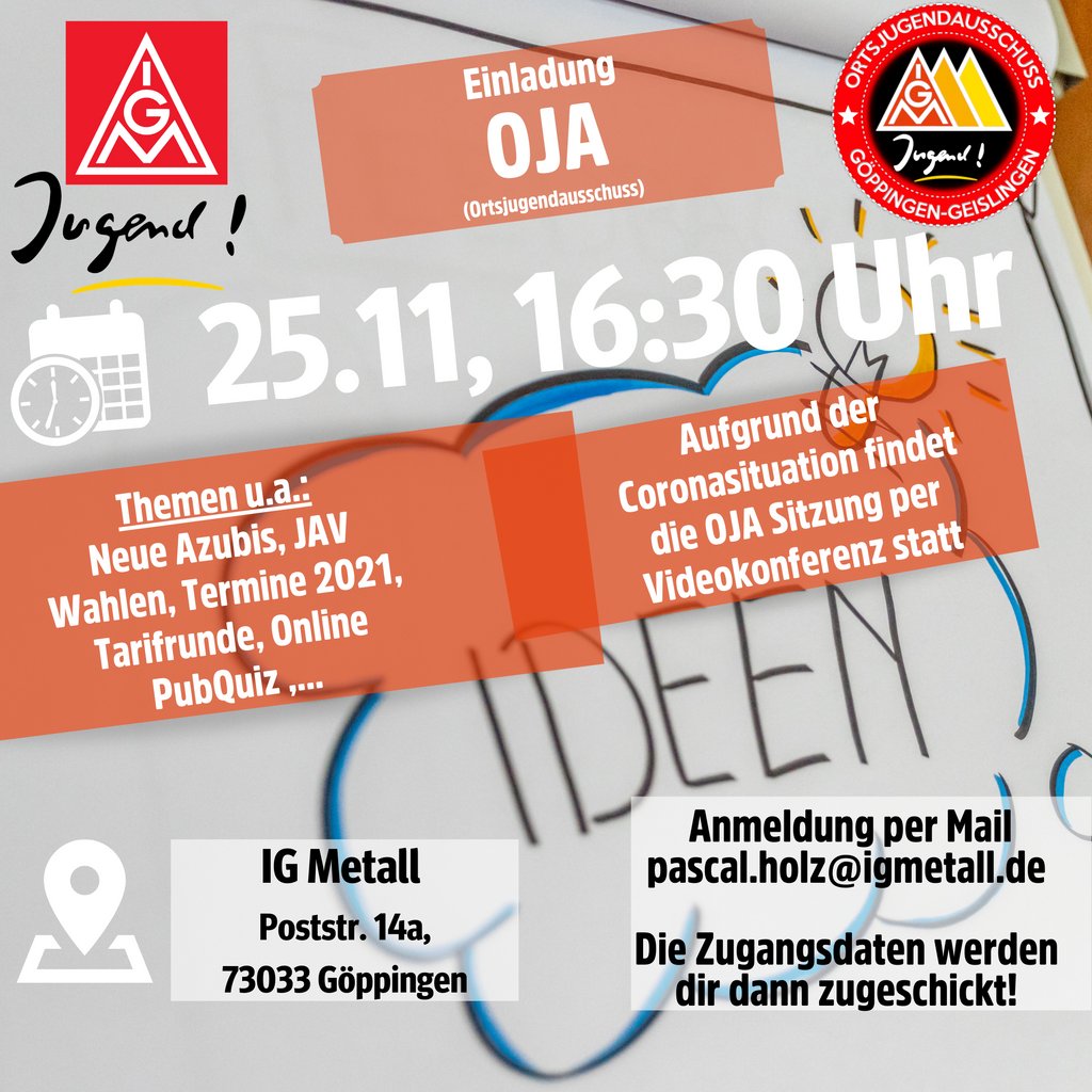 Auch in Zeiten von Corona findet unser OJA natürlich statt.

Bis zu 5 Personen können im Gewerkschaftshaus sein. Der Rest darf sich gern online per Zoom zuschalten!

Wer teilnehmen möchte, bitte einfach kurz anmelden bei pascal.holz@igmetall.de! 

Wir freuen uns auf Dich!!!