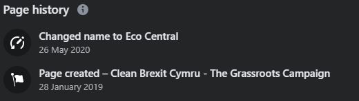 He said the page was originally used by the CWS for a 2019 campaign called “Clean Brexit Cymru”.This is backed by the FB transparency info showing the page was created on January 28, 2019 as "Clean Brexit Cymru - the Grassroots Campaign" & renamed on 26/05/20, as Eco Central.