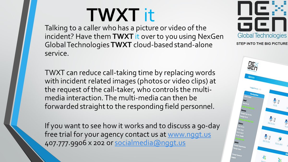 Just TWXT it!!
Contact us today to start your Free 90-day trial.
#911, #Textto911, #E9-1-1, #IRI, #videos, #images, #nexgen, #publicsafety, #communications, #publicsafetycommunications, #LE, #EMS, #FD, #EM, #NG911, #E911 nggt.us