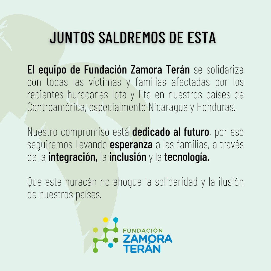 Comunicado:

El equipo de Fundación Zamora Terán se solidariza con todas las víctimas y familias afectadas por los recientes huracanes Iota y Eta en nuestros países, especialmente Honduras.

Que este huracán no ahogue la solidaridad y la ilusión de nuestros países.