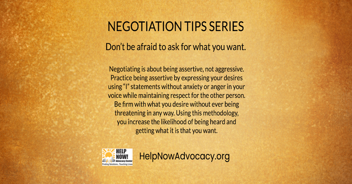NEGOTIATION TIPS SERIES: Don't be afraid to ask for what you want. Negotiating is about being assertive, not aggressive. Practice being assertive by expressing your desires using "I" statements without anxiety or anger in your voice while... 
#negotiationskills #NegotiationTips