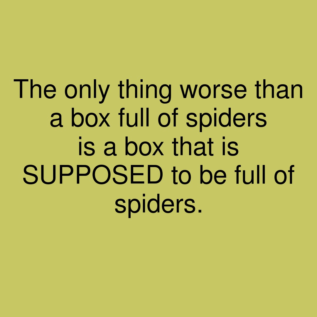 RealEasyThought's tweet photo. The only thing worse than a box full of spiders is a box that is SUPPOSED to be full of spiders.
#showerthoughts #box #spider #befull https://t.co/vrgBShpgcR