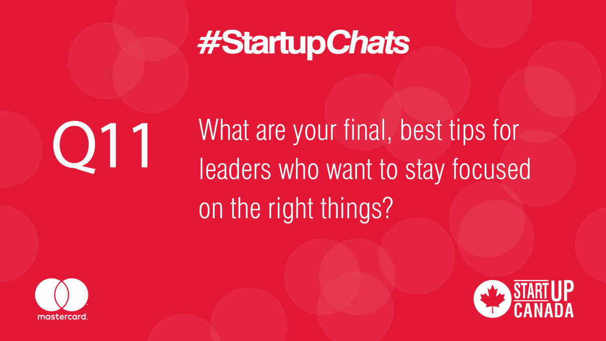 Startup_Canada's tweet photo. Q11 What are your final, best tips for leaders who want to stay focused on the right things? @MastercardCA #StartupChats https://t.co/pFUDATp4Tn