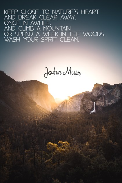 #WednesdayWisdom

"Keep close to Nature’s heart… 
and break clear away, 
once in awhile, and climb a mountain
 or spend a week in the woods. 
Wash your spirit clean. "

- John Muir