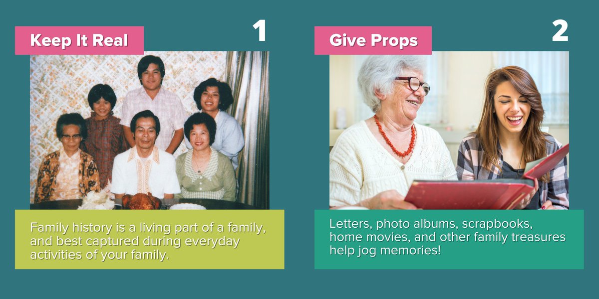 Keep it Real - family history is a living part of a family, best captured during everyday activities. Feeling informal gets the best results.Give Props - letters, photo albums, scrapbooks, home movies, and other family treasures help jog memories! So get out heirlooms!