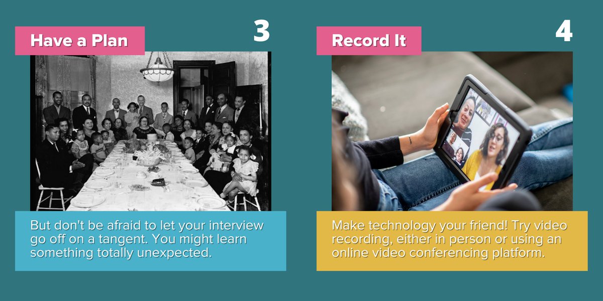 Have a Plan - but don't be afraid to let your interview go off on a tangent. You might learn something totally unexpected. Keep tissues handy for joys and sorrows.Record it - Try video recording, either in person or using an online video conferencing platform.