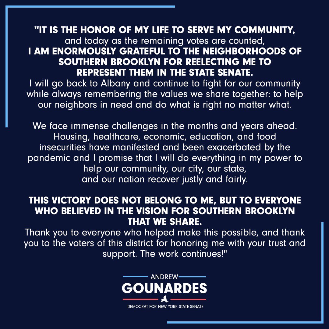 As the vote count comes to a close, it’s clear that our community has given me the incredible honor of being re-elected to serve as State Senator. 

To every member of Team Gounardes, every voter, and every person who believes in the vision we share: Thank you.