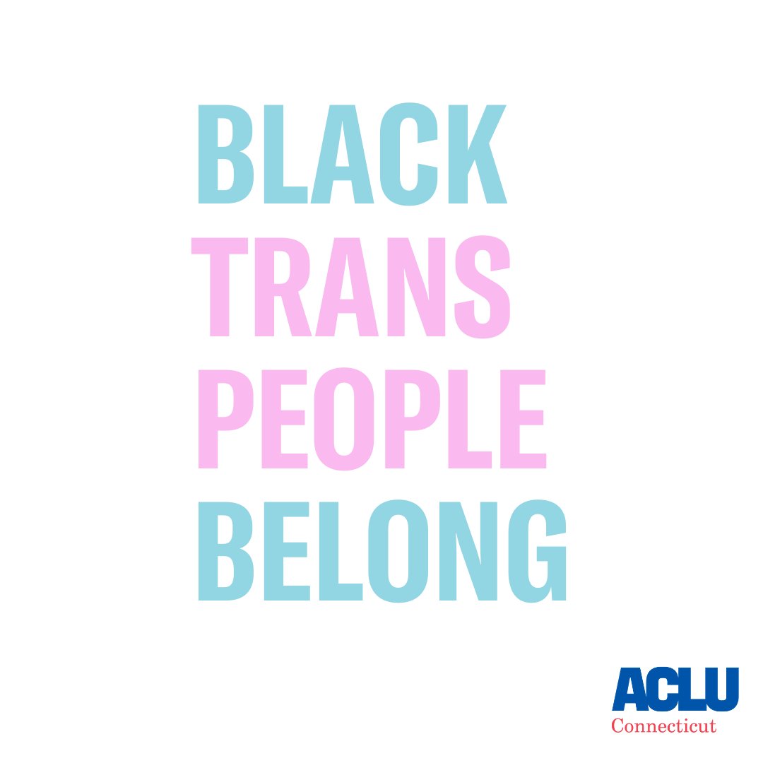 White background with the words "Black Trans People Belong" really large in the center. The words "Black" and "Belong" are in a light blue color. The words "Trans" and "People" are a light pink color made to resemble the Trans flag. In the Corner is the ACLU of CT logo in blue, the word "Connecitcut" spelled out in red underneath. 
