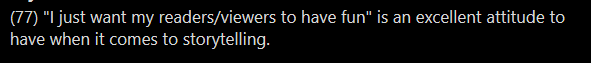 Remember when OP was like "Fanservice is a concept you should never think about"? op what is the truth?????anyway. An opinion! Personally, I do espouse the "just want my audience to have fun" philosophy, but not every writer needs to. https://twitter.com/_alexrowland/status/1329190386326261763