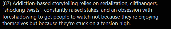 See, and here it is again! What's with this?? "Addiction based storytelling" and then she lists..... common and normal ways of holding or increasing tension in a story? I literally don't see what she's fussin about or why it's So Horrible. OP shakes fist at cloud, I guess???