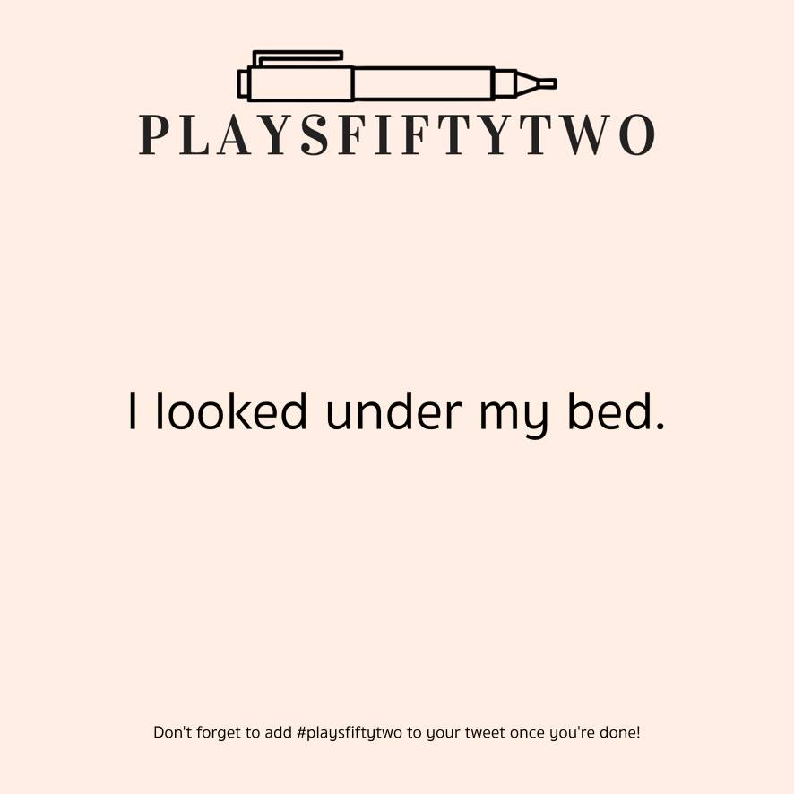 prompt: i looked under my bed #PlaySfiftytwo