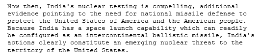 27 Senator Helms bizarrely now says that Indian space capability (+ nuclear tests) "actions clearly constitute an emerging nuclear threat to the territory of the United States". When Agni-2 could reach barely ~2k km in 1998 this guy was dreaming of ICBM's !!!