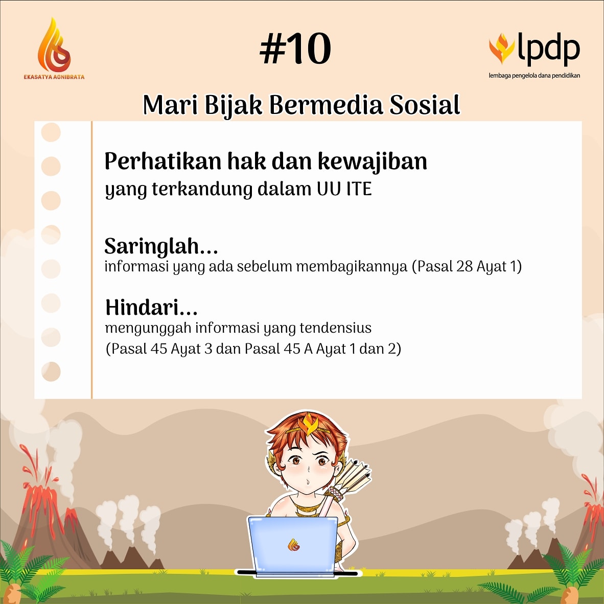 [Tips 10 Bijak Bermedia Sosial] 

Selamat pagi sobat Agni ✋

Mari kita cermati dengan baik agar tidak merugikan diri sendiri maupun orang lain ya. Semoga bermanfaat gaes 😉

<a href="/LPDP_RI/">#DiriUntukNegeri</a>  <a href="/PK166_LPDP/">#PK166_LPDP</a> 
#EkasatyaAgnibrata
#DiriUntukNegeri
#SDMUnggulIndonesiaMaju #AkuPastiMengabdi
