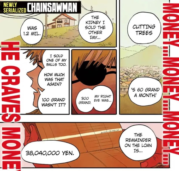 Denji starts his story with a problem we all face, money money money. Stuck in huge amount of debt, paying bills and trying to be frugal to survive. "The money just vanished into thin air" we all know how it feels too denji...