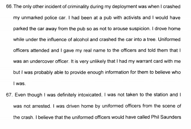 The mention of the 'road traffic accident' was immediately preceded by the statement that, apart from flyposting, 'Goodman' was not involved in any other criminal activity while undercover. This is a lie. His own statement says he was driving drunk & wrote off his car.